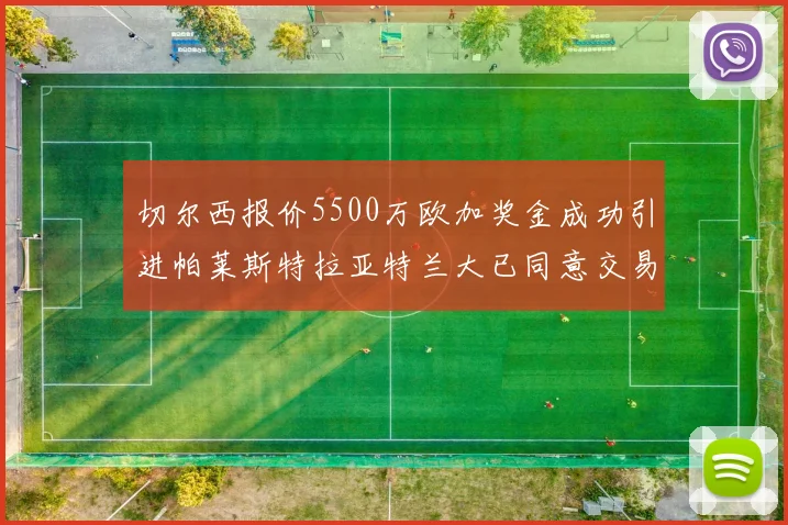 切尔西报价5500万欧加奖金成功引进帕莱斯特拉亚特兰大已同意交易